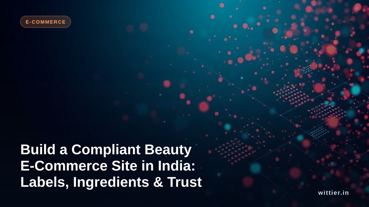 Build a Compliant Beauty E-Commerce Site in India: Labels, Ingredients & Trust