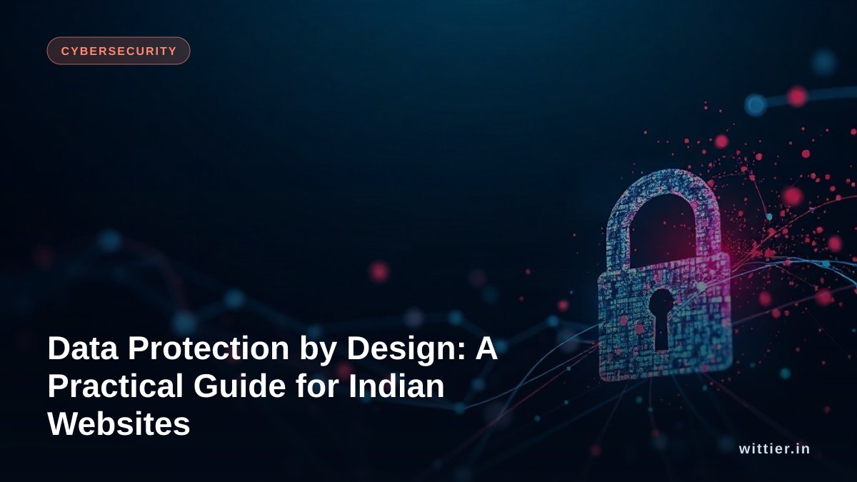 Data Protection by Design: A Practical Guide for Indian Websites