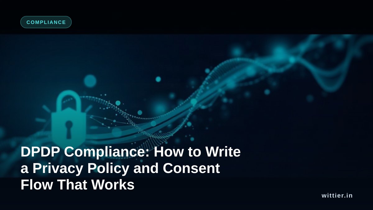 DPDP Compliance: How to Write a Privacy Policy and Consent Flow That Works
