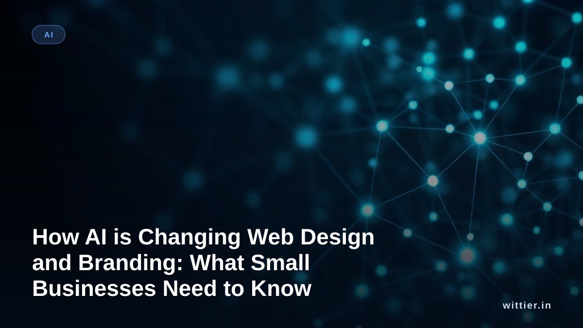 How AI is Changing Web Design and Branding: What Small Businesses Need to Know