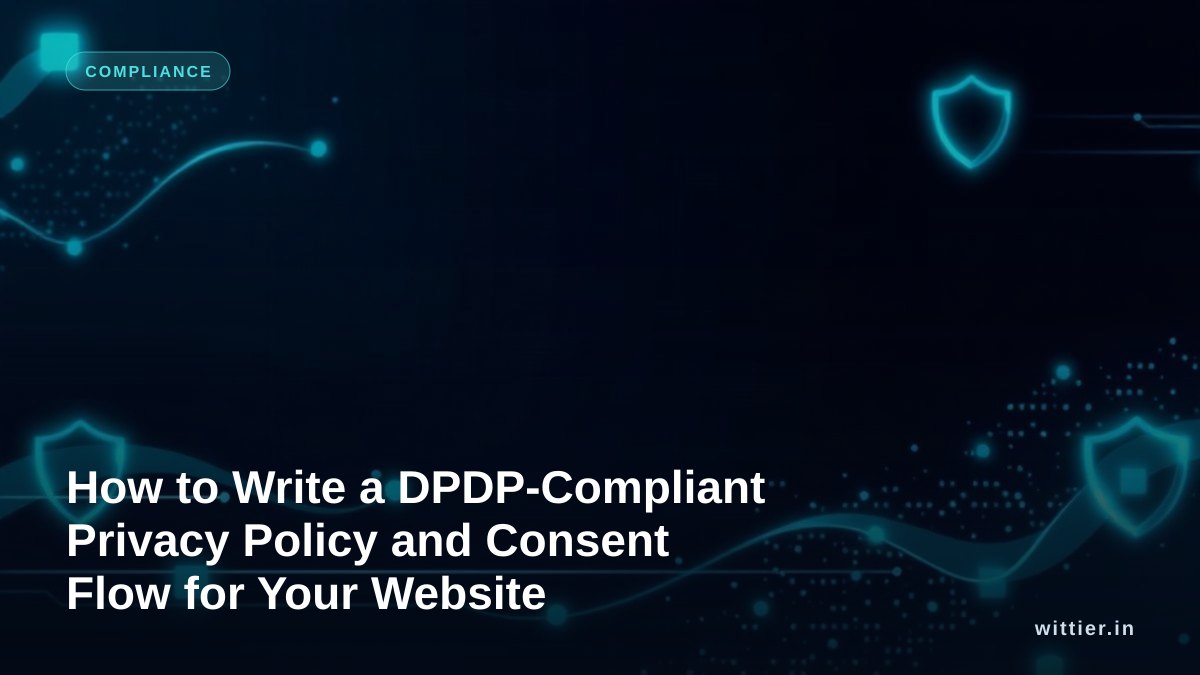 How to Write a DPDP-Compliant Privacy Policy and Consent Flow for Your Website